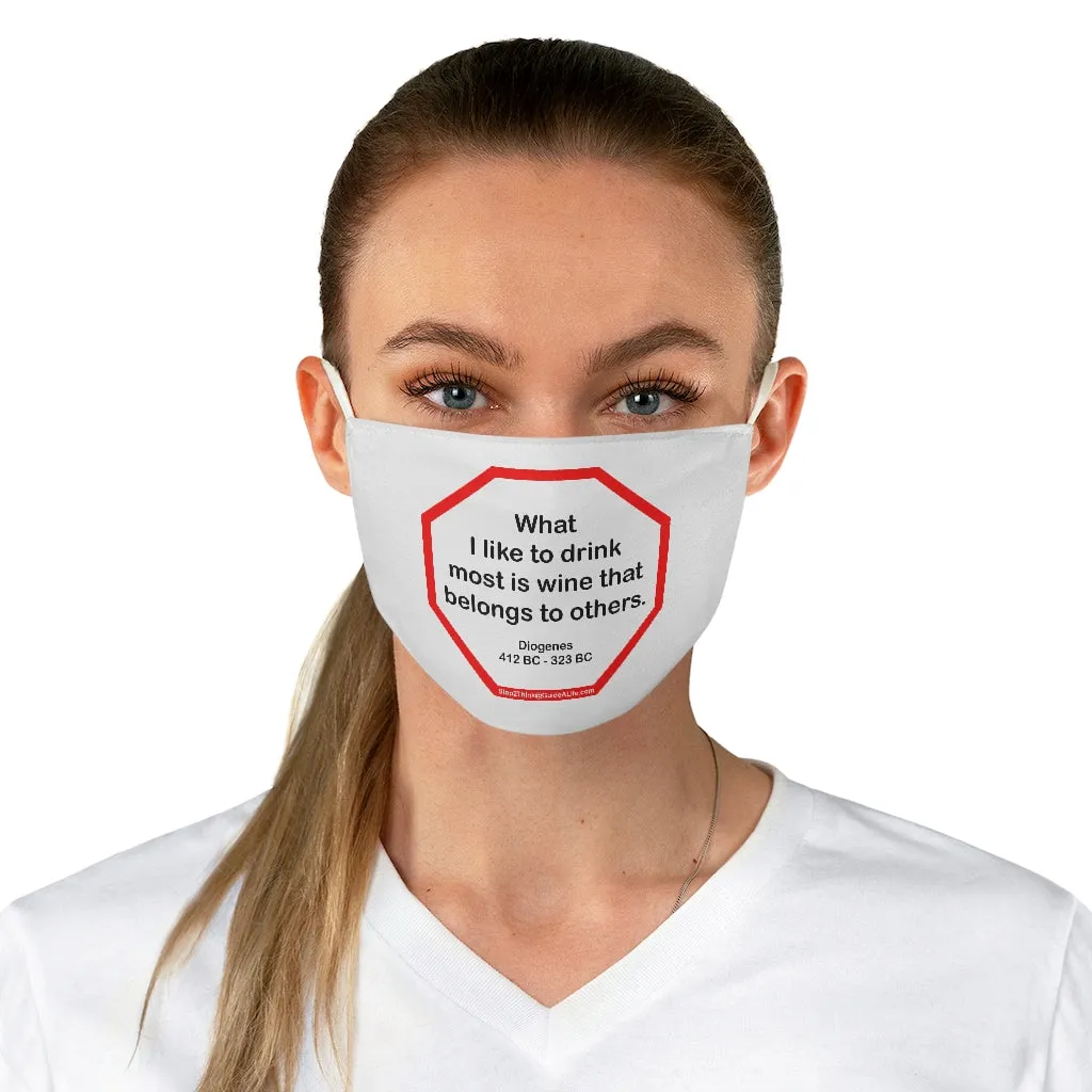 What I like to drink most is wine that belongs to others.  -  Diogenes  412 BC - 323 BC  - B4Uspeak Make a Statement Fabric Face Mask wht